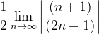 \dpi{120} \frac{1}{2}\lim_{n \to \infty }\left | \frac{(n+1)}{(2n+1)} \right |